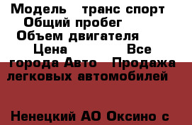  › Модель ­ транс спорт › Общий пробег ­ 300 › Объем двигателя ­ 3 › Цена ­ 92 000 - Все города Авто » Продажа легковых автомобилей   . Ненецкий АО,Оксино с.